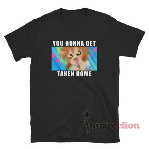 You Gonna Get Taken Home Omochikaeri Meme T-Shirt