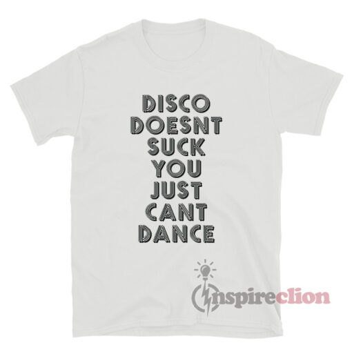 Disco Doesnt Suck You Just Cant Dance T-Shirt