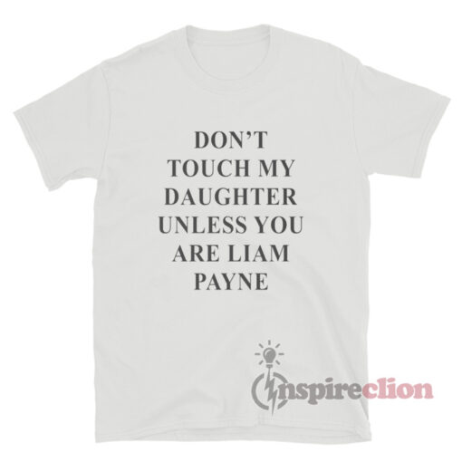 Don't Touch My Daughter Unless You Are Liam Payne T-Shirt