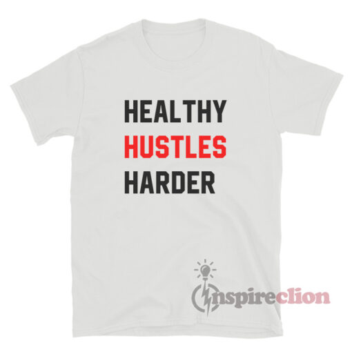 Healthy Hustles Harder T-Shirt