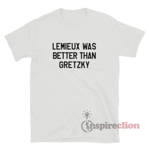 Lemieux Was Better Than Gretzky T-Shirt