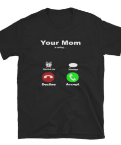 Your Mom Is Calling T-Shirt
