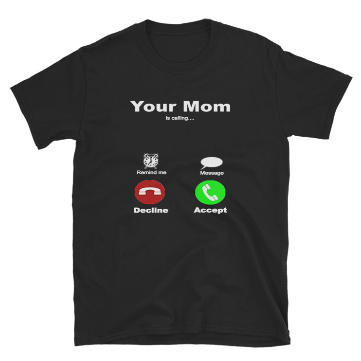 Your Mom Is Calling Funny T-Shirt - Inspireclion.com