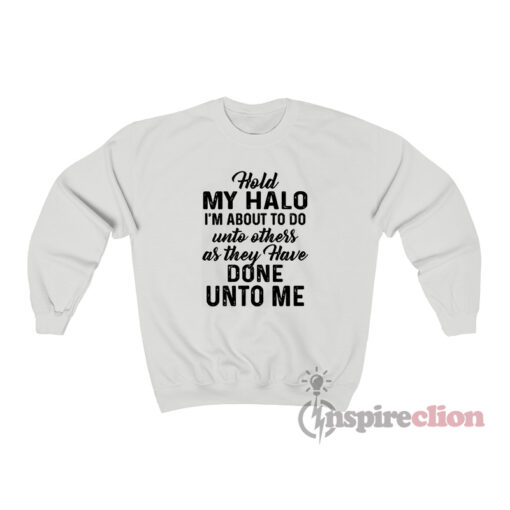 Hold My Halo Im About To Do Unto Others Sweatshirt