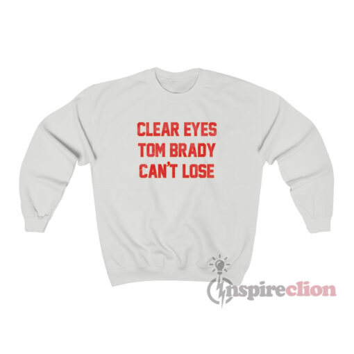 Clear Eyes Tom Brady Can't Lose Sweatshirt