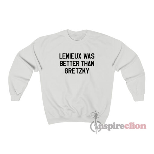 Lemieux Was Better Than Gretzky Sweatshirt