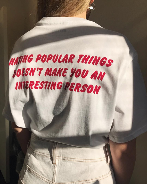 Hating Popular Things Doesn't Make You An Interesting Person T-Shirt