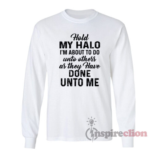 Hold My Halo Im About To Do Unto Others Long Sleeves T-Shirt