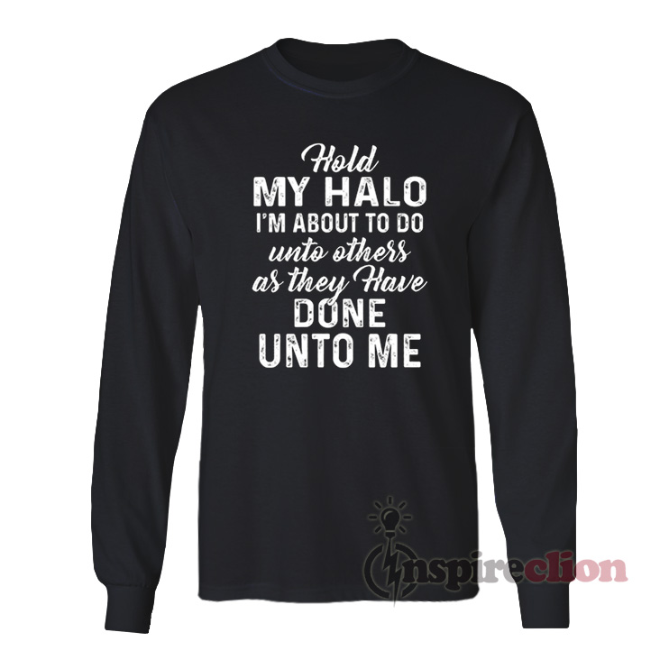 Hold My Halo Im About To Do Unto Others Long Sleeves T-Shirt