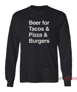 Beer For Tacos And Pizza And Burgers Long Sleeves T-Shirt