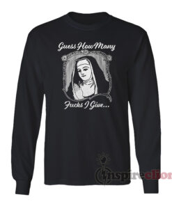 Guess How Many Fucks I Give Nun Long Sleeves T-Shirt