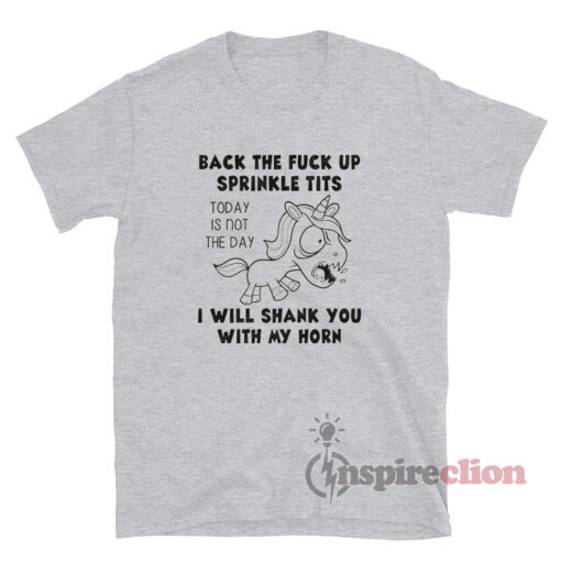 Back The Fuck Up Sprinkle Tits Today is Not The Day Unicorn T-Shirt