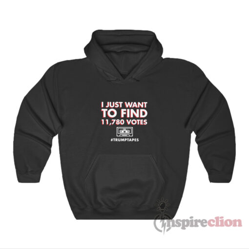 I Just Want To Find 11780 Votes Trump Tapes Hoodie