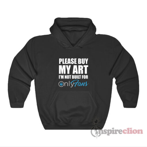 Please Buy My Art I'm Not Built For OnlyFans Hoodie