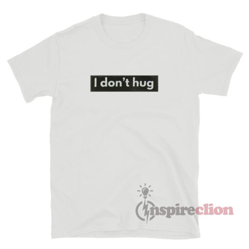 I Don’t Hug T-Shirt