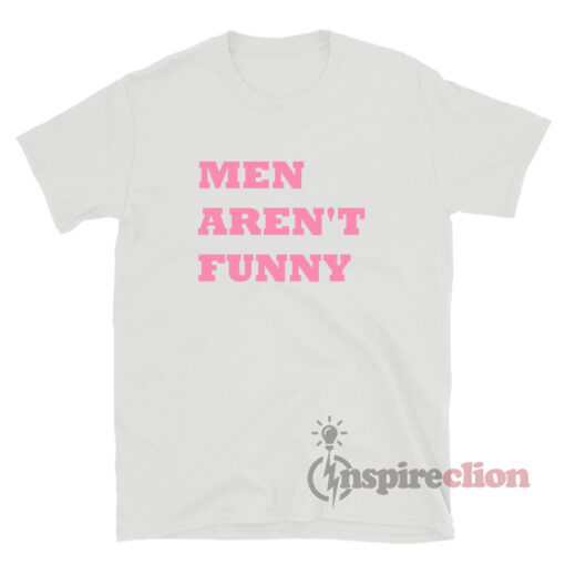 Men Aren't Funny T-Shirt