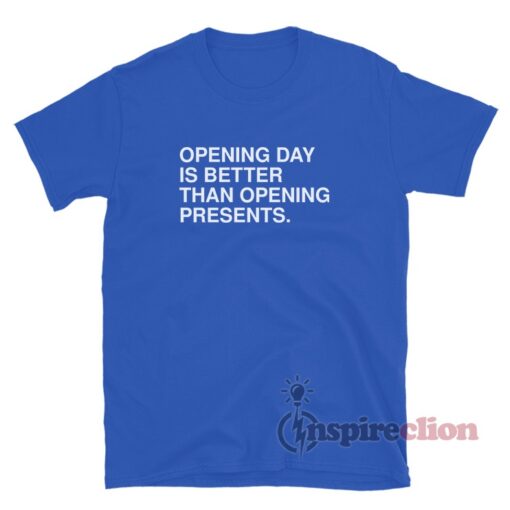 Opening Day Is Better Than Opening Presents T-Shirt