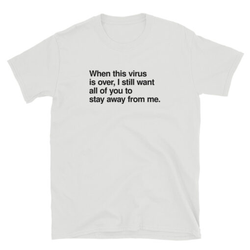 When This Virus Is Over I Still Want All Of You To Stay Away From Me T-Shirt