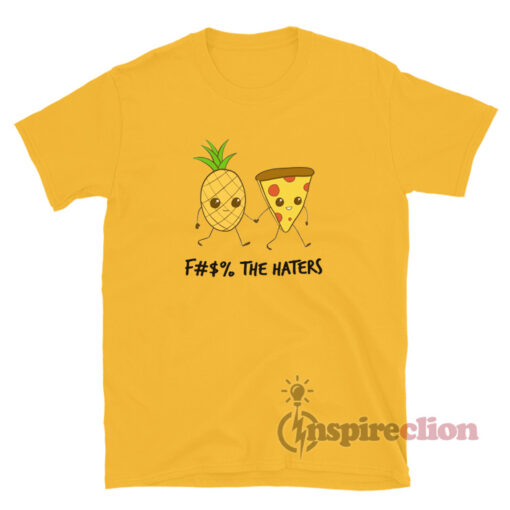 Pizza And Pineapple Fuck The Haters T-Shirt