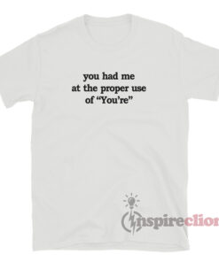 You Had Me At The Proper Use Of You're T-Shirt