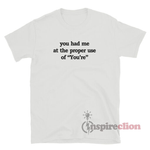 You Had Me At The Proper Use Of You're T-Shirt