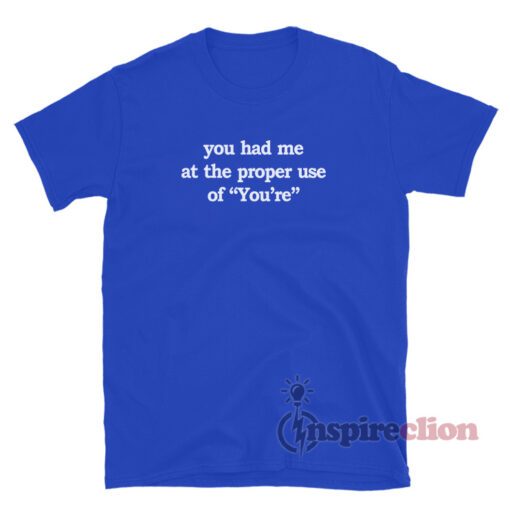 You Had Me At The Proper Use Of You're T-Shirt