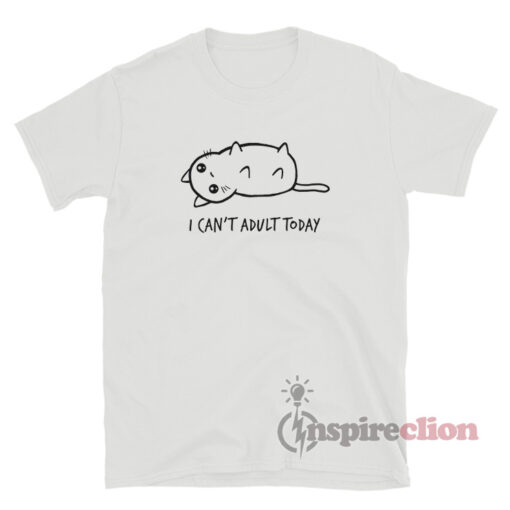 Cat I Can't Adult Today T-Shirt