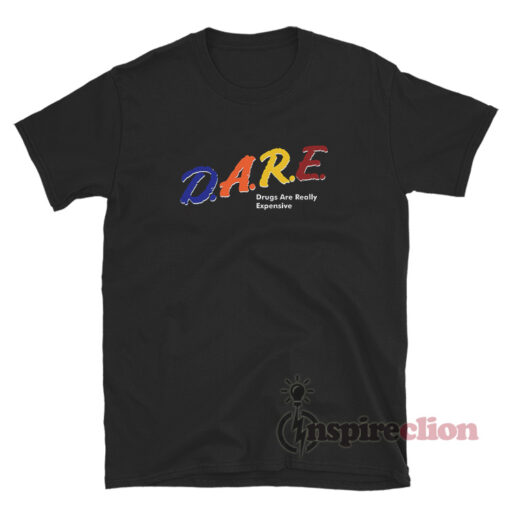 D.A.R.E Drugs Are Really Expensive Funny T-Shirt