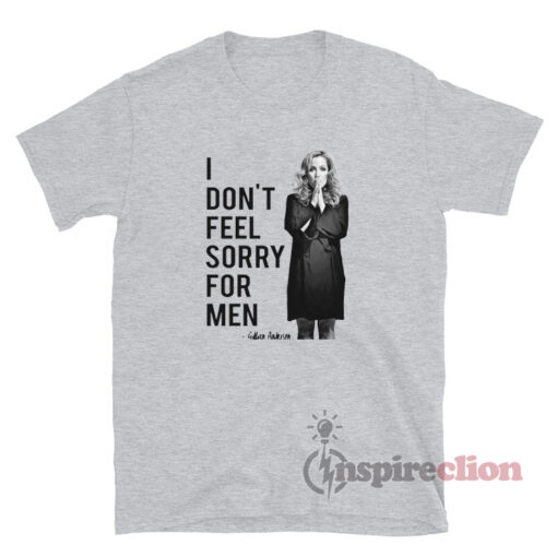 Gillian Anderson I Don't Feel Sorry For Men T-Shirt