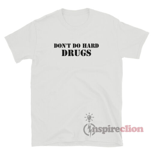 Dont Do Hard Drugs T-Shirt