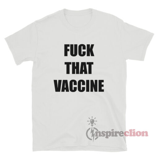 Fuck That Vaccine T-Shirt