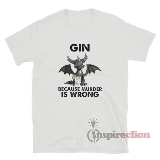 Toothless Dragon Drink Gin Because Murder Is Wrong T-Shirt