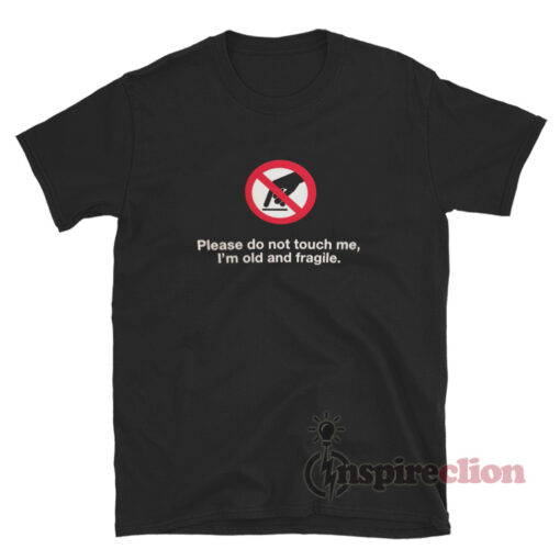 Please Do Not Touch Me I'm Old And Fragile T-Shirt