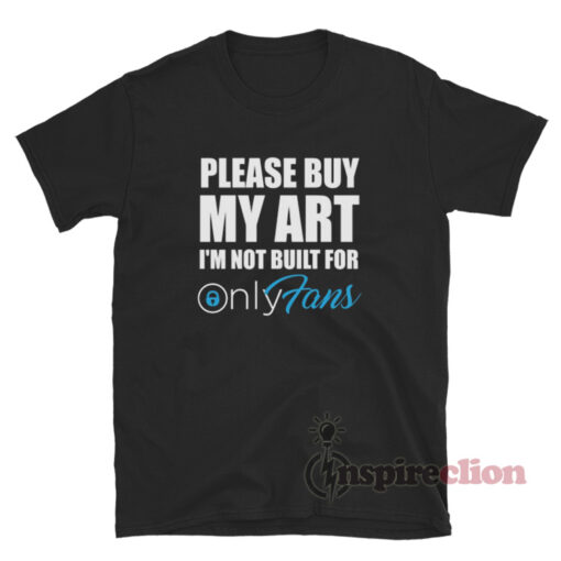 Please Buy My Art I'm Not Built For OnlyFans T-Shirt