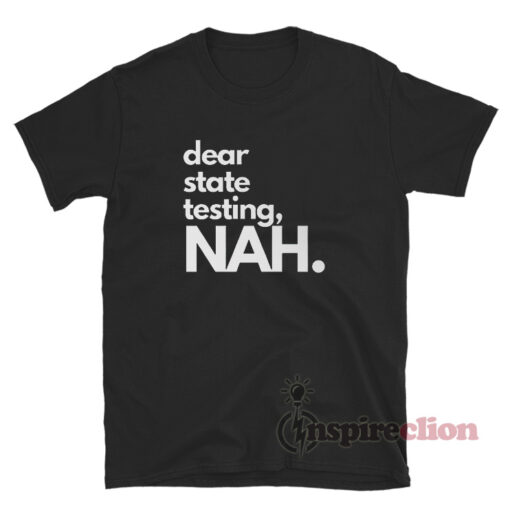 Dear State Testing Nah T-Shirt