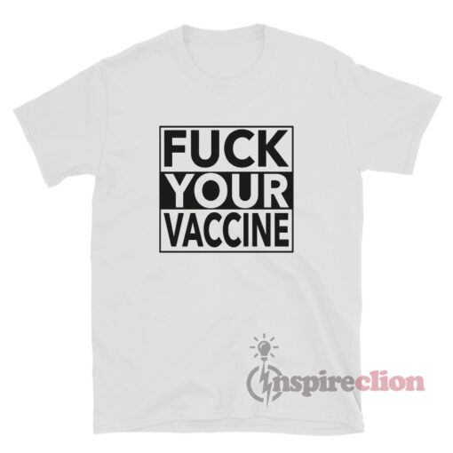 Fuck Your Vaccine T-Shirt