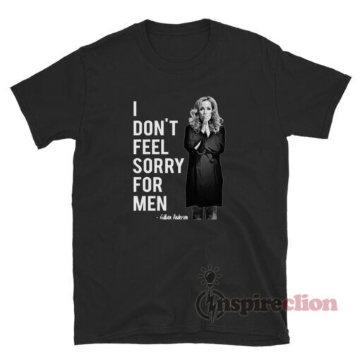 Gillian Anderson I Don't Feel Sorry For Men T-Shirt