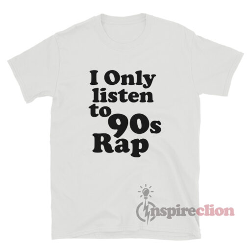 I Only Listen to 90s Rap T-Shirt