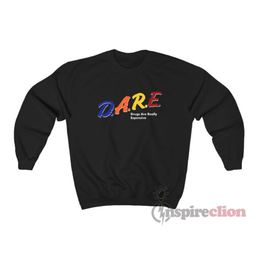 D.A.R.E Drugs Are Really Expensive Funny Sweatshirt