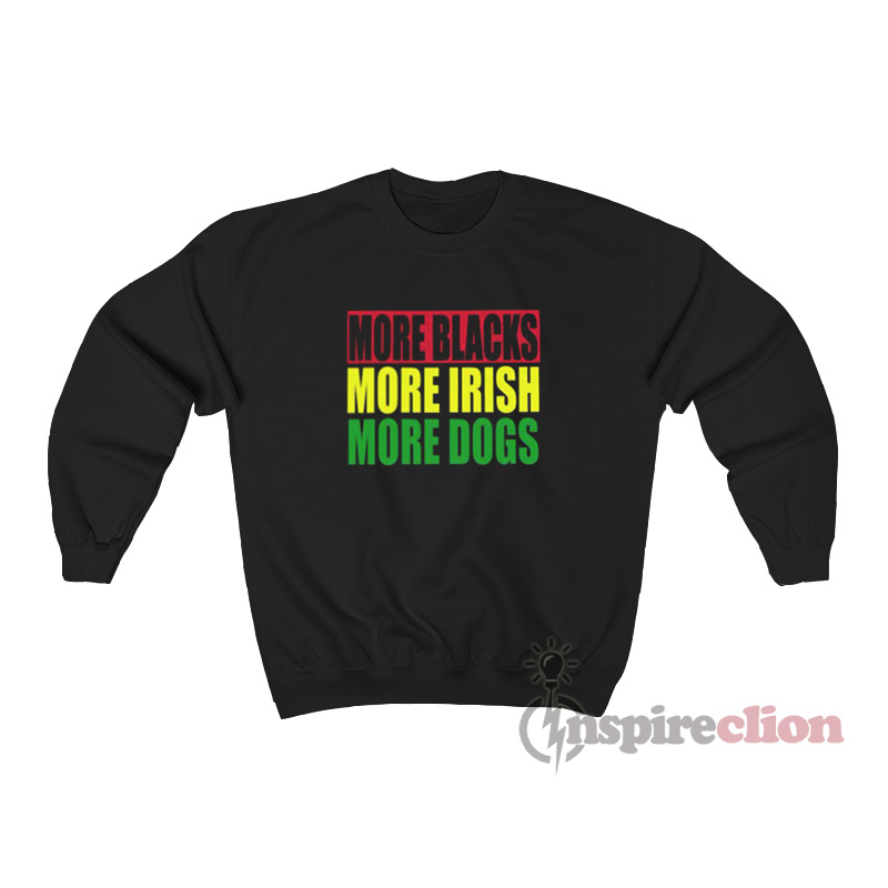 More Blacks More Irish More Dogs Unisex Crewneck Sweatshirt Custom