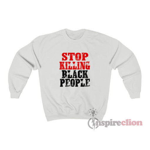 Stop Killing Black People Sweatshirt