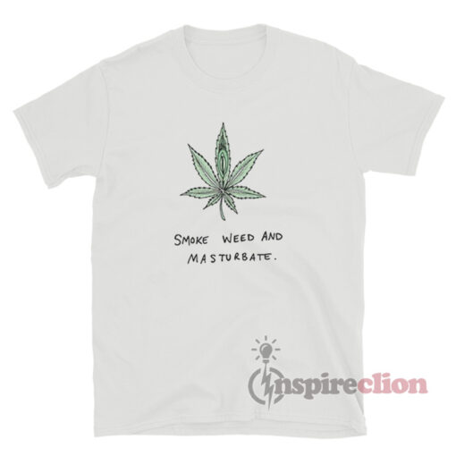 Smoke Weed And Masturbate T-Shirt