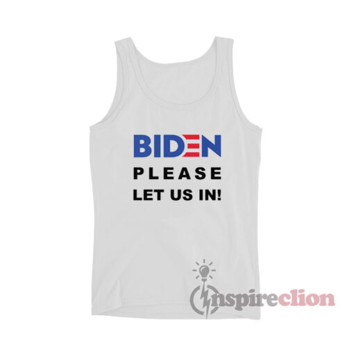 Biden Please Let Us In Tank Top