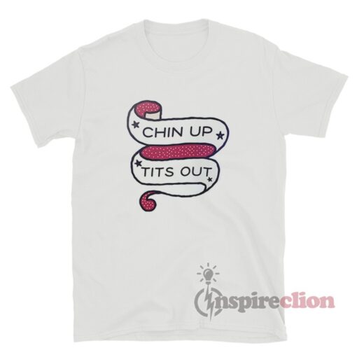Chin Up Tits Out T-Shirt