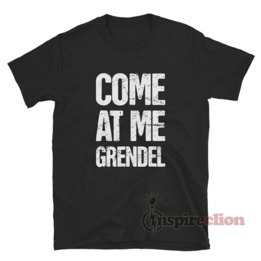Come At Me Grendel T-Shirt