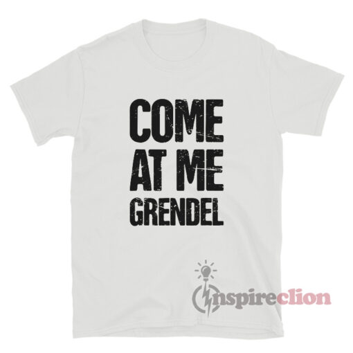Come At Me Grendel T-Shirt