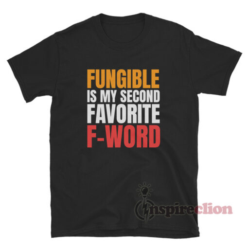 Fungible Is My Second Favorite F-Word T-Shirt