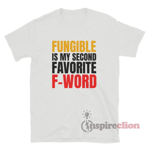 Fungible Is My Second Favorite F-Word T-Shirt