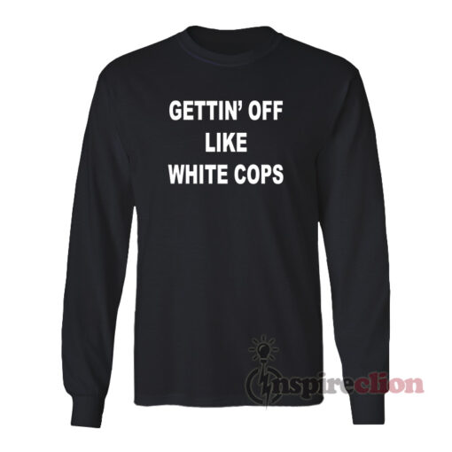 Gettin’ Off Like White Cops Long Sleeves T-Shirt