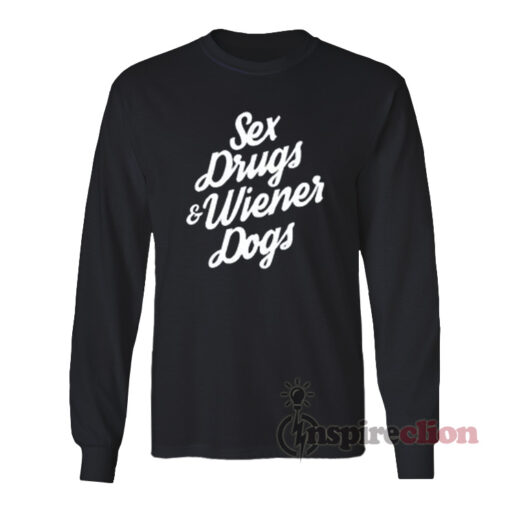 Sex Drugs And Wiener Dogs Long Sleeves T-Shirt